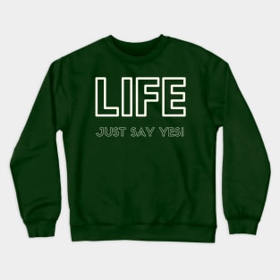 LIFE:  Just Say YES! Crewneck Sweatshirt